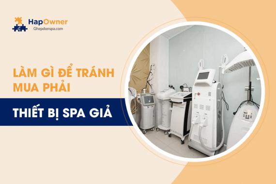 Làm sao để tránh mua phải thiết bị spa giả, kém chất lượng?