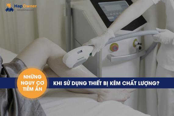 Sử dụng thiết bị spa kém chất lượng nguy hiểm như thế nào?
