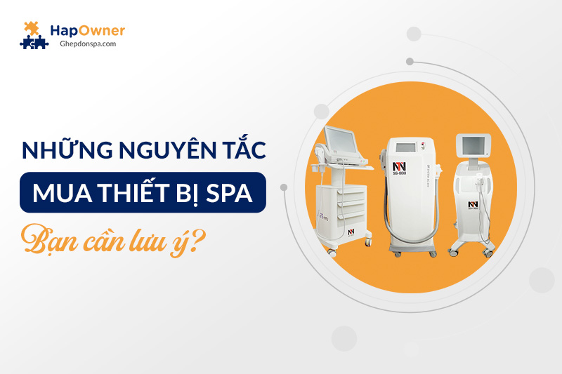 Những nguyên tắc mua thiết bị spa bạn cần lưu ý là gì?