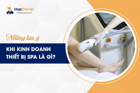 Những lưu ý khi kinh doanh thiết bị spa cho người mới tham gia