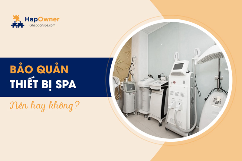 Bảo quản thiết bị spa, nên hay không?