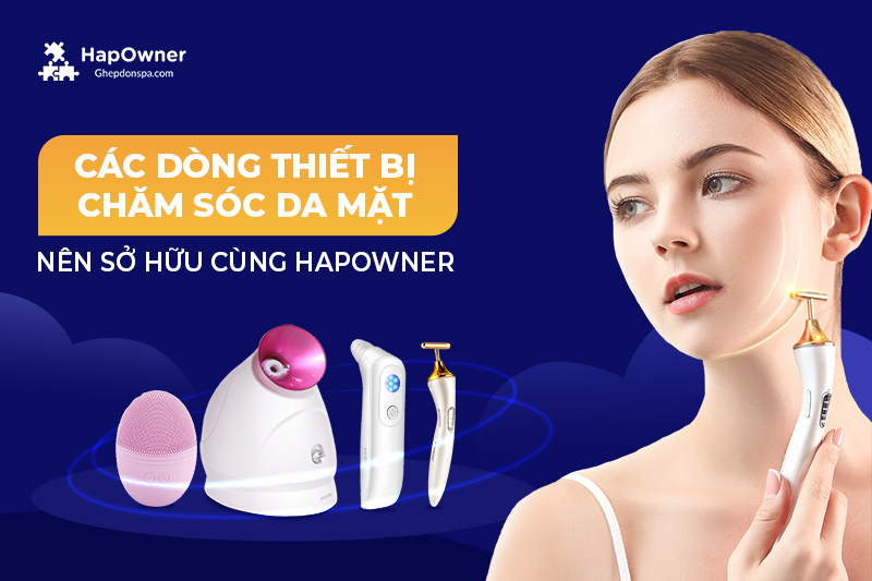 Các dòng thiết bị chăm sóc da mặt nên sở hữu hiện nay cùng HapOwner là gì?