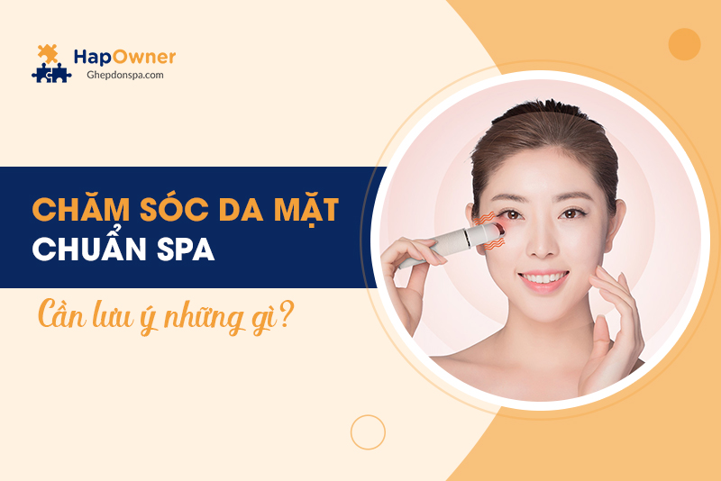 Chăm sóc da mặt chuẩn spa cần lưu ý những gì?