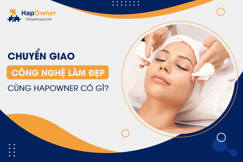 Chuyển giao công nghệ làm đẹp cùng HapOwner có gì?