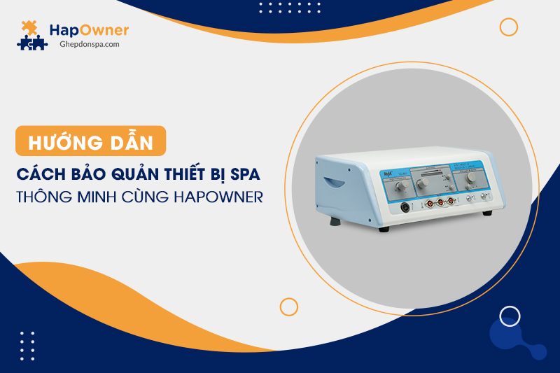 Hướng dẫn cách bảo quản thiết bị spa thông minh cùng HapOwner