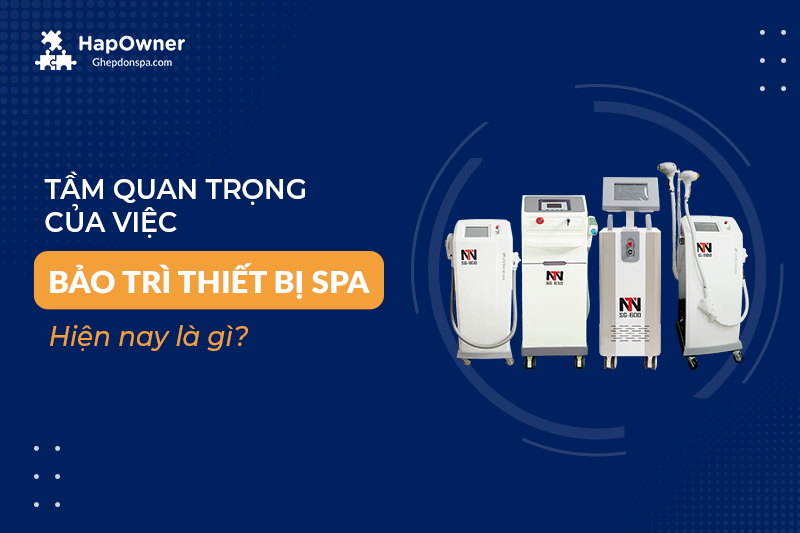 Tầm quan trọng của việc bảo trì thiết bị spa hiện nay là gì?