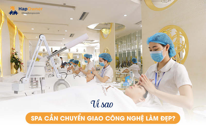 Vì sao spa cần chuyển giao công nghệ làm đẹp?